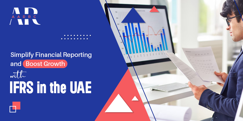 Simplify Financial Reporting and Boost Your Business’s Growth With IFRS in the UAE